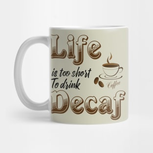 Life is too short to drink Decaf Mug